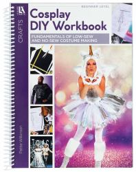 Cosplay DIY Workbook : Fundamentals of Low-Sew and No-Sew Costume Making