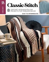 Classic Stitch Crochet : 8 Crochet Afghan and Pillow Projects for Timeless Decor