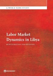 Labor Market Dynamics in Libya : Reintegration for Recovery