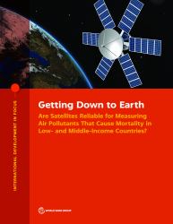 International Development in Focus: Getting down to Earth : Are Satellites Reliable for Measuring Air Pollutants That Cause Mortality in Low- And Middle-Income Countries?