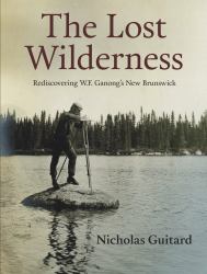 The Lost Wilderness : Rediscovering W. F. Ganong's New Brunswick