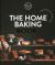 The Home Baking Book : Timeless Recipes for Artisanal Treats