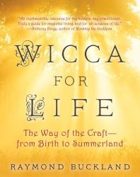 Wicca for Life : The Way of the Craft -- from Birth to Summerland