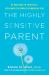 The Highly Sensitive Parent : Be Brilliant in Your Role, Even When the World Overwhelms You