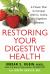 Restoring Your Digestive Health : A Proven Plan to Conquer Crohns, Colitis, and Digestive Diseases