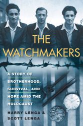 The Watchmakers : A Powerful WW2 Story of Brotherhood, Survival, and Hope amid the Holocaust