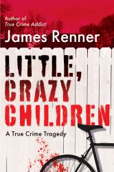 Little, Crazy Children : A True Crime Tragedy of Lost Innocence