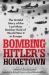 Bombing Hitler's Hometown : The Untold Story of the Last Mass Bomber Raid of World War II in Europe
