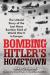 Bombing Hitler's Hometown : The Untold Story of the Last Mass Bomber Raid of World War II in Europe