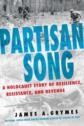 Partisan Song : A Holocaust Story of Resilience, Resistance, and Revenge