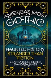 America's Most Gothic : Haunted History Stranger Than Fiction