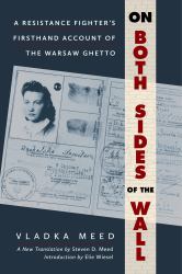 On Both Sides of the Wall : A Resistance Fighter's Firsthand Account of the Warsaw Ghetto