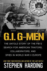 G. I. G-Men : The Untold Story of the FBI's Search for American Traitors, Collaborators, and Spies in World War II Europe