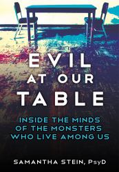 Evil at Our Table : Inside the Minds of the Monsters Who Live among Us