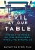 Evil at Our Table : Inside the Minds of the Monsters Who Live among Us