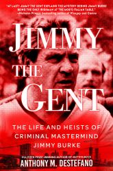 Jimmy the Gent : The Life and Heists of Criminal Mastermind Jimmy Burke