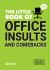 The Little Book of Office Insults and Comebacks : Quips and Retorts to Help You Survive the Office
