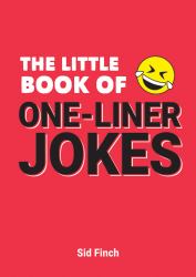 The Little Book of One-Liner Jokes : The Ultimate Collection of Cheesy Puns, Witty Quips and Hilarious One-Liners