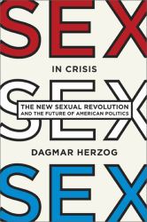 Sex in Crisis : The New Sexual Revolution and the Future of American Politics