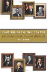 Leading from the Center : Why Moderates Make the Best Presidents