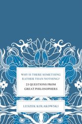 Why Is There Something Rather Than Nothing? : 23 Questions from Great Philosophers