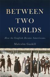 Between Two Worlds : How the English Became Americans