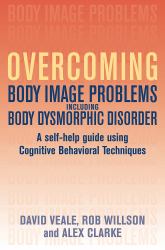 Overcoming Body Image Problems Including Body Dysmorphic Disorder : A Self-Help Guide Using Cognitive Behavioral Techniques