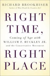 Right Time, Right Place : Coming of Age with William F. Buckley Jr. and the Conservative Movement