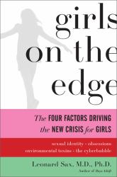 Girls on the Edge : The Four Factors Driving the New Crisis for GirlsSexual Identity, the Cyberbubble, Obsessions, Environmental Toxins