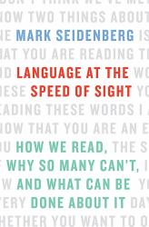 Language at the Speed of Sight : How We Read, Why So Many Can't, and What Can Be Done about It