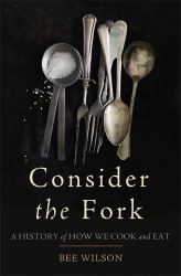 Consider the Fork : A History of How We Cook and Eat