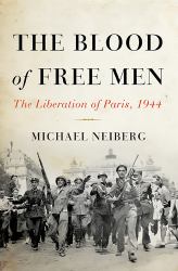 The Blood of Free Men : The Liberation of Paris 1944