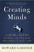 Creating Minds : An Anatomy of Creativity Seen Through the Lives of Freud, Einstein, Picasso, Stravinsky, Eliot, Graham, and Ghandi