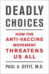 Deadly Choices : How the Anti-Vaccine Movement Threatens Us All