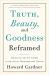 Truth, Beauty, and Goodness Reframed : Educating for the Virtues in the Age of Truthiness and Twitter