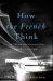 How the French Think : An Affectionate Portrait of an Intellectual People