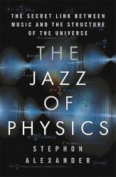 The Jazz of Physics : The Secret Link Between Music and the Structure of the Universe