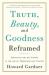 Truth, Beauty, and Goodness Reframed