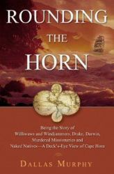 Rounding the Horn : Being the Story of Williwaws and Windjammers, Drake, Darwin, Murdered Missionaries and Naked Natives, a Deck's Eye View of Cape Horn