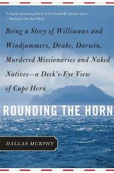 Rounding the Horn : Being the Story of Williwaws and Windjammers, Drake, Darwin, Murdered Missionaries and Naked Natives -- a Deck's-Eye View of Cape Horn