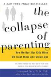 The Collapse of Parenting : How We Hurt Our Kids When We Treat Them Like Grown-Ups