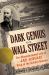 Dark Genius of Wall Street : The Misunderstood Life of Jay Gould, King of the Robber Barons