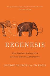 Regenesis : How Synthetic Biology Will Reinvent Nature and Ourselves