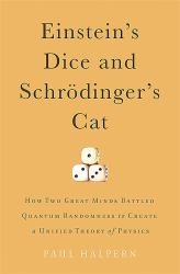 Einstein's Dice and Schrödinger's Cat : How Two Great Minds Battled Quantum Randomness to Create a Unified Theory of Physics