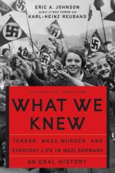 What We Knew : Terror, Mass Murder, and Everyday Life in Nazi Germany