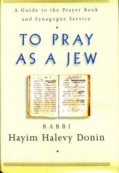 To Pray As a Jew : A Guide to the Prayer Book and the Synagogue Service