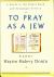 To Pray As a Jew : A Guide to the Prayer Book and the Synagogue Service