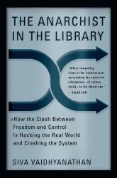 The Anarchist in the Library : How the Clash Between Freedom and Control Is Hacking the Real World and Crashing the System