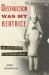 Destruction Was My Beatrice : Dada and the Unmaking of the Twentieth Century