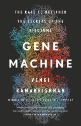 Gene Machine : The Race to Decipher the Secrets of the Ribosome